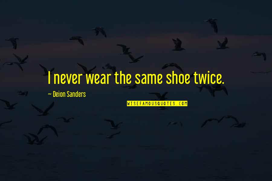 Deion Sanders Quotes By Deion Sanders: I never wear the same shoe twice.