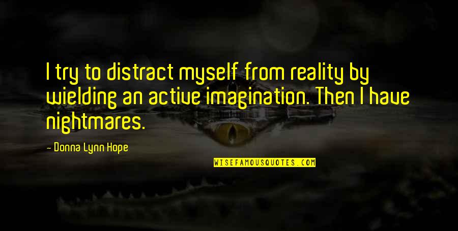 Deir El Bahri Quotes By Donna Lynn Hope: I try to distract myself from reality by Deir El Bahri Quotes By Donna Lynn Hope: I try to distract myself from reality by