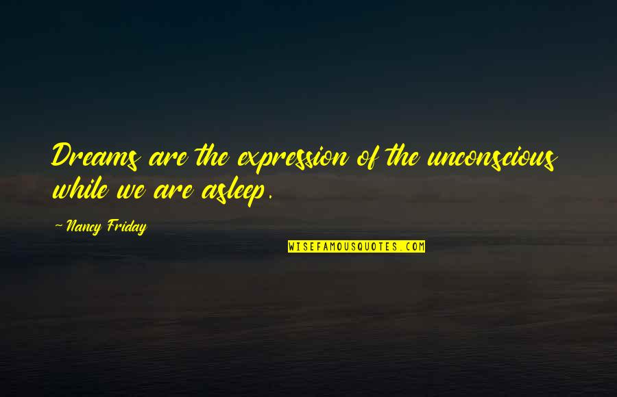 Deira Postal Code Quotes By Nancy Friday: Dreams are the expression of the unconscious while