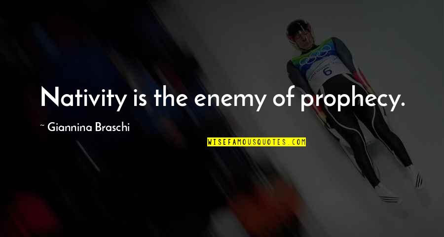 Deirdra Govan Quotes By Giannina Braschi: Nativity is the enemy of prophecy. Deirdra Govan Quotes By Giannina Braschi: Nativity is the enemy of prophecy.