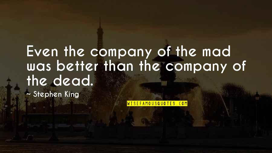 Deirdra Govan Quotes By Stephen King: Even the company of the mad was better