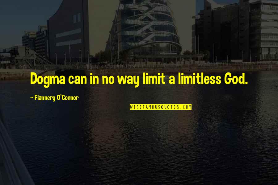 Deirdre Bair Quotes By Flannery O'Connor: Dogma can in no way limit a limitless