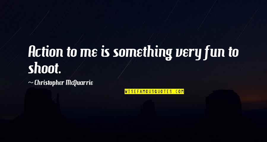 Deirdre Madden Quotes By Christopher McQuarrie: Action to me is something very fun to Deirdre Madden Quotes By Christopher McQuarrie: Action to me is something very fun to