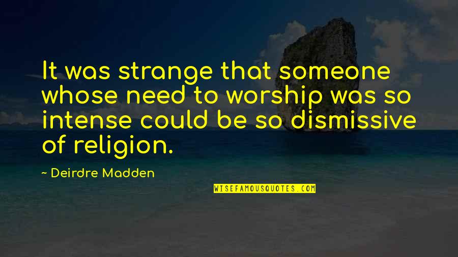 Deirdre Madden Quotes By Deirdre Madden: It was strange that someone whose need to