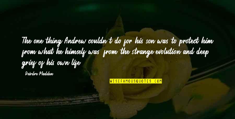 Deirdre Madden Quotes By Deirdre Madden: The one thing Andrew couldn't do for his Deirdre Madden Quotes By Deirdre Madden: The one thing Andrew couldn't do for his