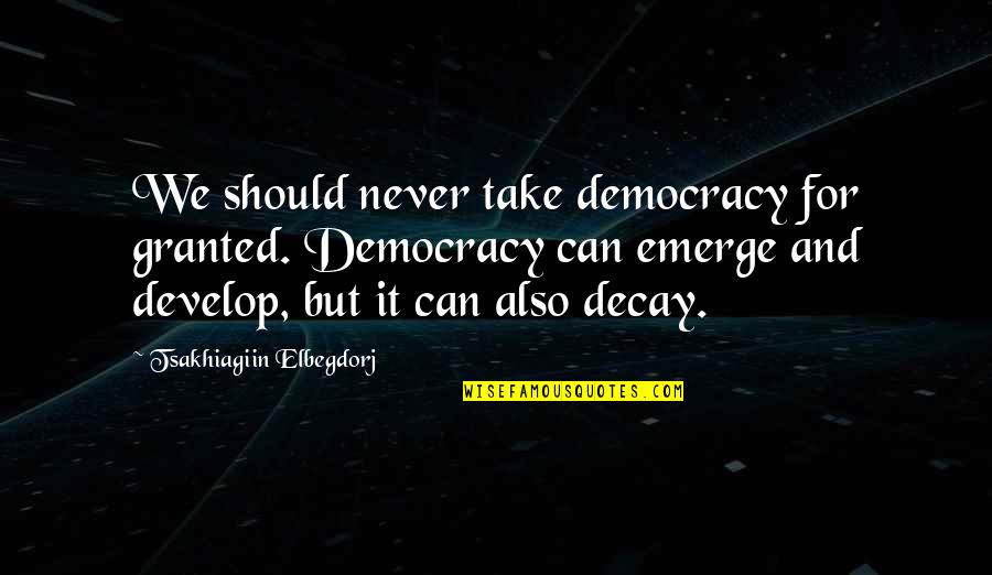 Deirdre Of Sorrows Quotes By Tsakhiagiin Elbegdorj: We should never take democracy for granted. Democracy