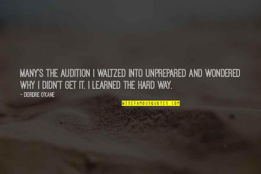 Deirdre Quotes By Deirdre O'Kane: Many's the audition I waltzed into unprepared and