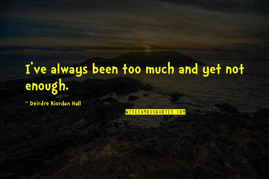 Deirdre Quotes By Deirdre Riordan Hall: I've always been too much and yet not