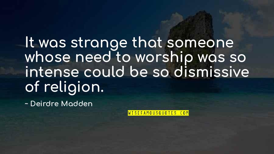 Deirdre's Quotes By Deirdre Madden: It was strange that someone whose need to