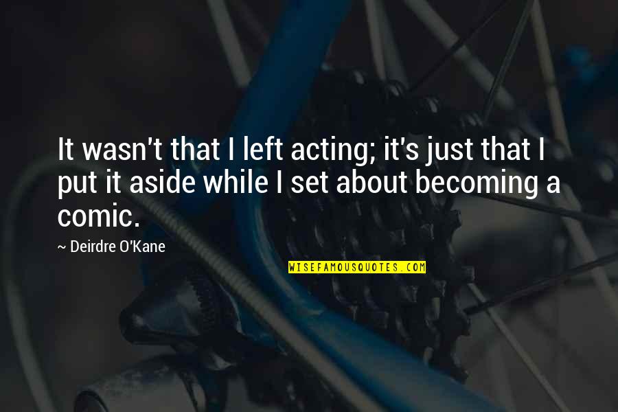 Deirdre's Quotes By Deirdre O'Kane: It wasn't that I left acting; it's just