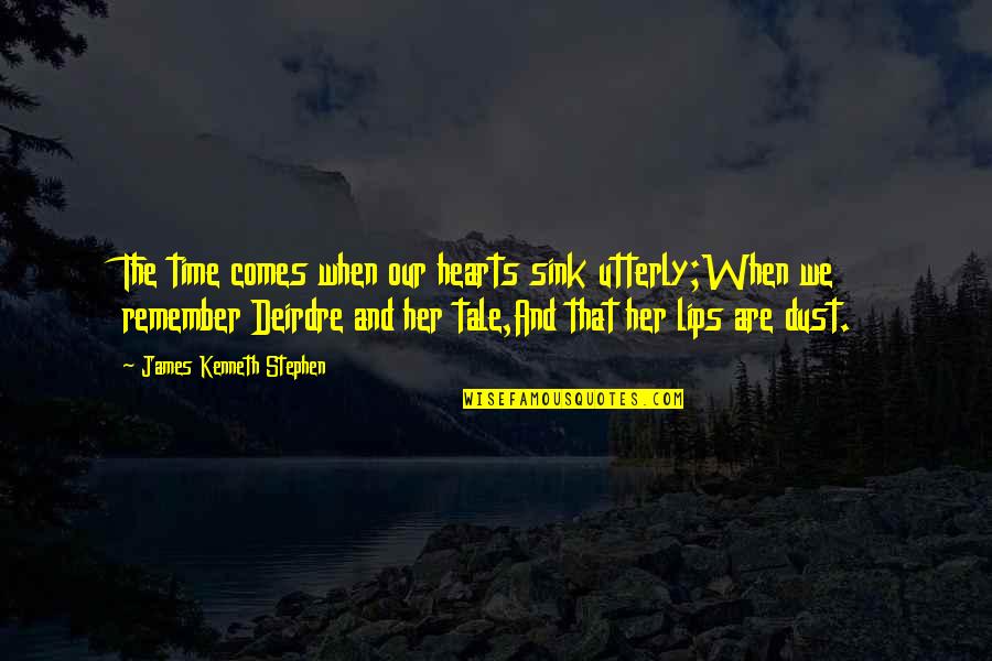 Deirdre's Quotes By James Kenneth Stephen: The time comes when our hearts sink utterly;When