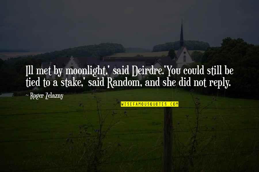 Deirdre's Quotes By Roger Zelazny: Ill met by moonlight,' said Deirdre.'You could still