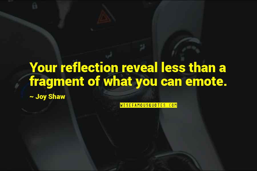 Deisha M Quotes By Joy Shaw: Your reflection reveal less than a fragment of