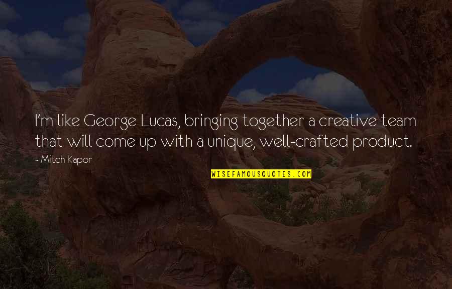 Deisha M Quotes By Mitch Kapor: I'm like George Lucas, bringing together a creative Deisha M Quotes By Mitch Kapor: I'm like George Lucas, bringing together a creative