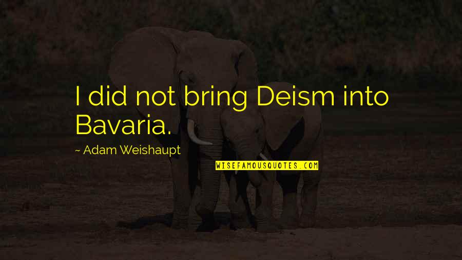 Deism Quotes By Adam Weishaupt: I did not bring Deism into Bavaria.