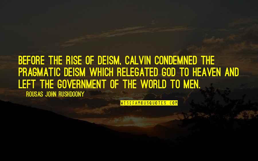 Deism Quotes By Rousas John Rushdoony: Before the rise of Deism, Calvin condemned the