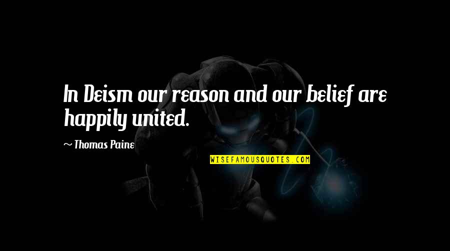 Deism Quotes By Thomas Paine: In Deism our reason and our belief are