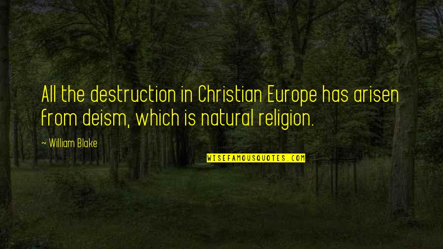 Deism Religion Quotes By William Blake: All the destruction in Christian Europe has arisen Deism Religion Quotes By William Blake: All the destruction in Christian Europe has arisen