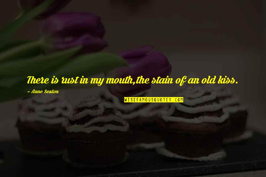 Deisres Quotes By Anne Sexton: There is rust in my mouth,the stain of