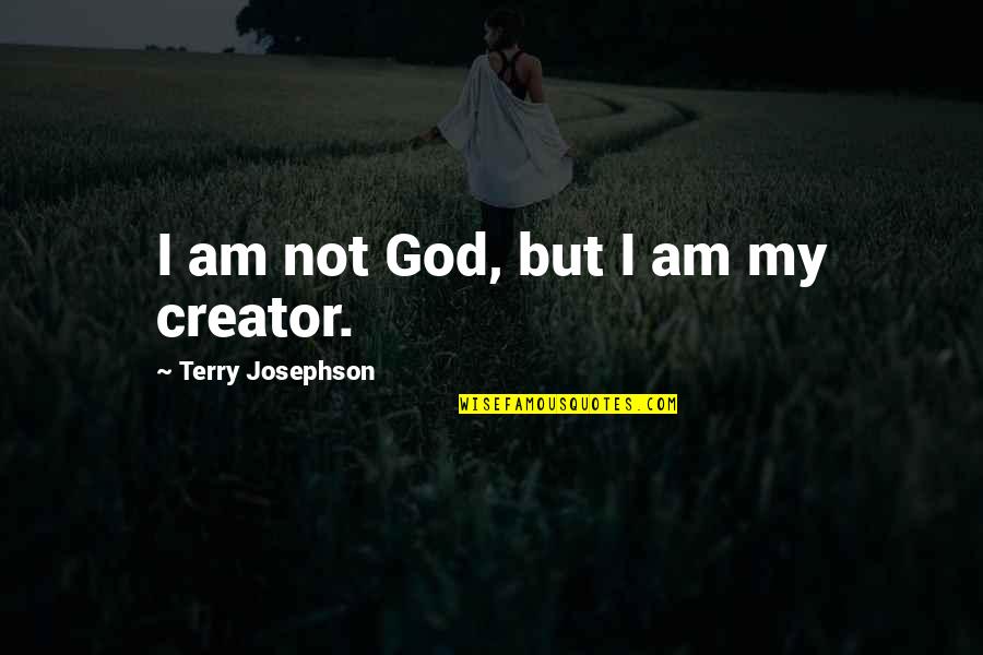 Deisres Quotes By Terry Josephson: I am not God, but I am my