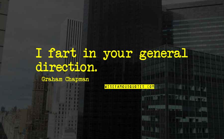 Deisroth Department Quotes By Graham Chapman: I fart in your general direction. Deisroth Department Quotes By Graham Chapman: I fart in your general direction.