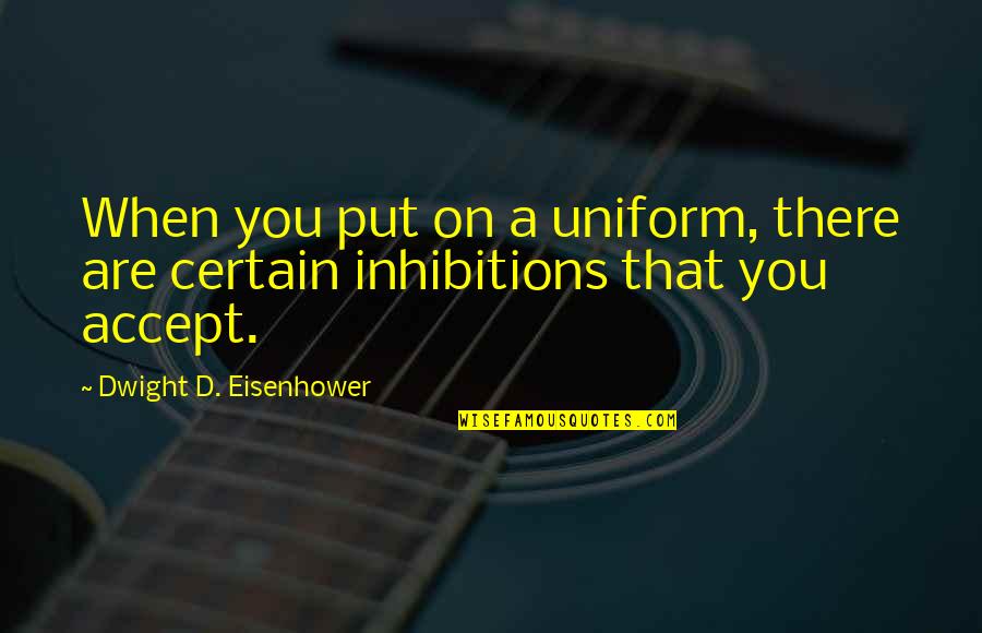Deiss Indaiatuba Quotes By Dwight D. Eisenhower: When you put on a uniform, there are