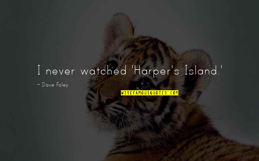 Deisseroth Clarity Quotes By Dave Foley: I never watched 'Harper's Island.' Deisseroth Clarity Quotes By Dave Foley: I never watched 'Harper's Island.'