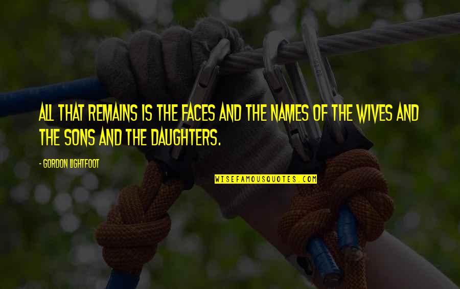 Deisseroth Clarity Quotes By Gordon Lightfoot: All that remains is the faces and the Deisseroth Clarity Quotes By Gordon Lightfoot: All that remains is the faces and the