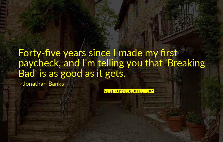 Deist Quotes By Jonathan Banks: Forty-five years since I made my first paycheck, Deist Quotes By Jonathan Banks: Forty-five years since I made my first paycheck,