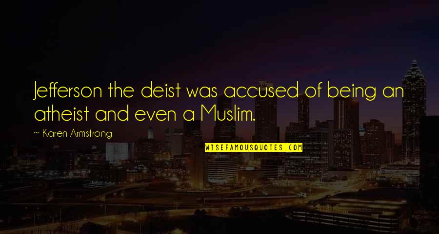 Deist Quotes By Karen Armstrong: Jefferson the deist was accused of being an
