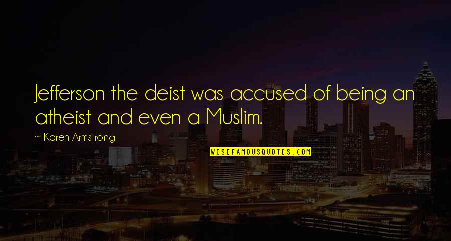 Deist Quotes By Karen Armstrong: Jefferson the deist was accused of being an Deist Quotes By Karen Armstrong: Jefferson the deist was accused of being an
