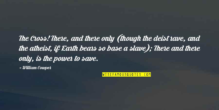 Deist Quotes By William Cowper: The Cross! There, and there only (though the Deist Quotes By William Cowper: The Cross! There, and there only (though the