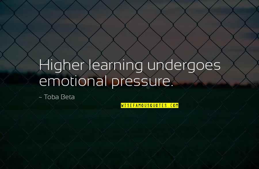 Deists Quotes By Toba Beta: Higher learning undergoes emotional pressure.