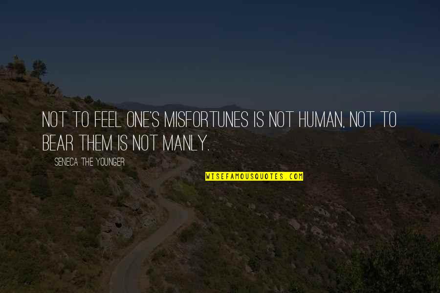 Deitado Frente Quotes By Seneca The Younger: Not to feel one's misfortunes is not human,