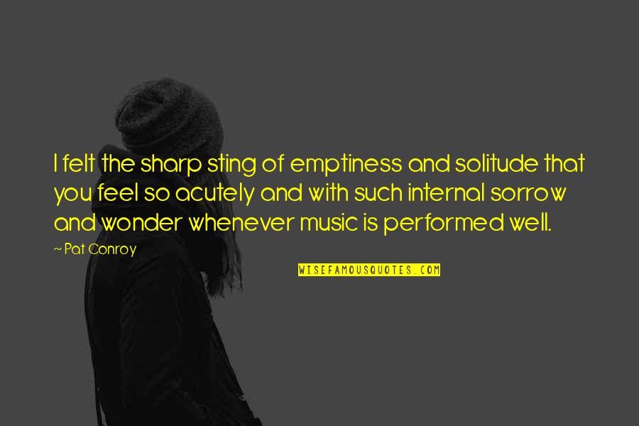 Deitado No Meu Quotes By Pat Conroy: I felt the sharp sting of emptiness and