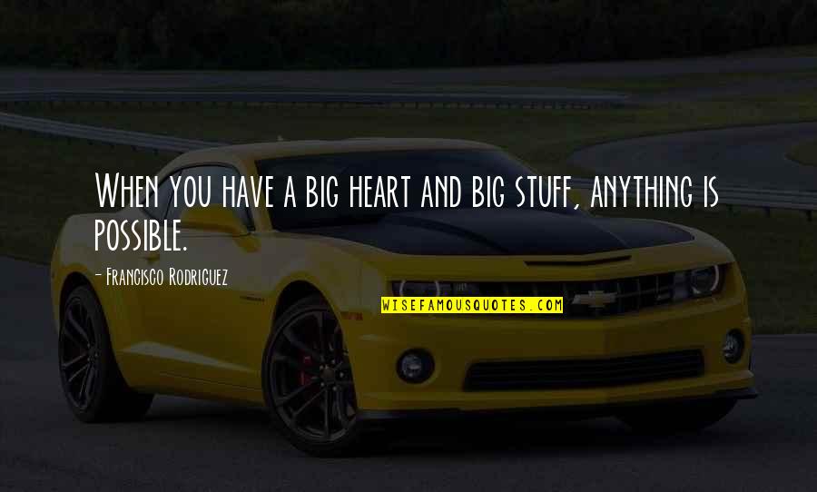 Deitamatious Earth Quotes By Francisco Rodriguez: When you have a big heart and big Deitamatious Earth Quotes By Francisco Rodriguez: When you have a big heart and big