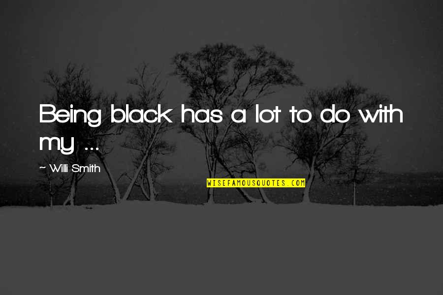 Deitamatious Earth Quotes By Willi Smith: Being black has a lot to do with Deitamatious Earth Quotes By Willi Smith: Being black has a lot to do with