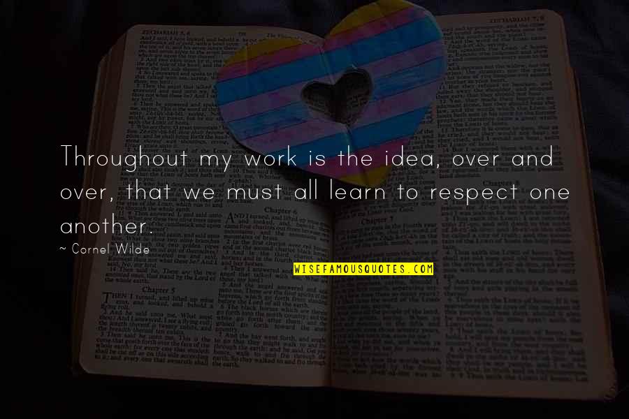Deitan Quotes By Cornel Wilde: Throughout my work is the idea, over and Deitan Quotes By Cornel Wilde: Throughout my work is the idea, over and