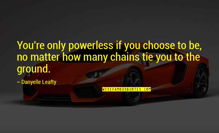 Deitch Tom Quotes By Danyelle Leafty: You're only powerless if you choose to be, Deitch Tom Quotes By Danyelle Leafty: You're only powerless if you choose to be,