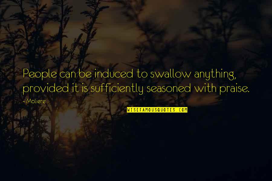 Deitchers Quotes By Moliere: People can be induced to swallow anything, provided
