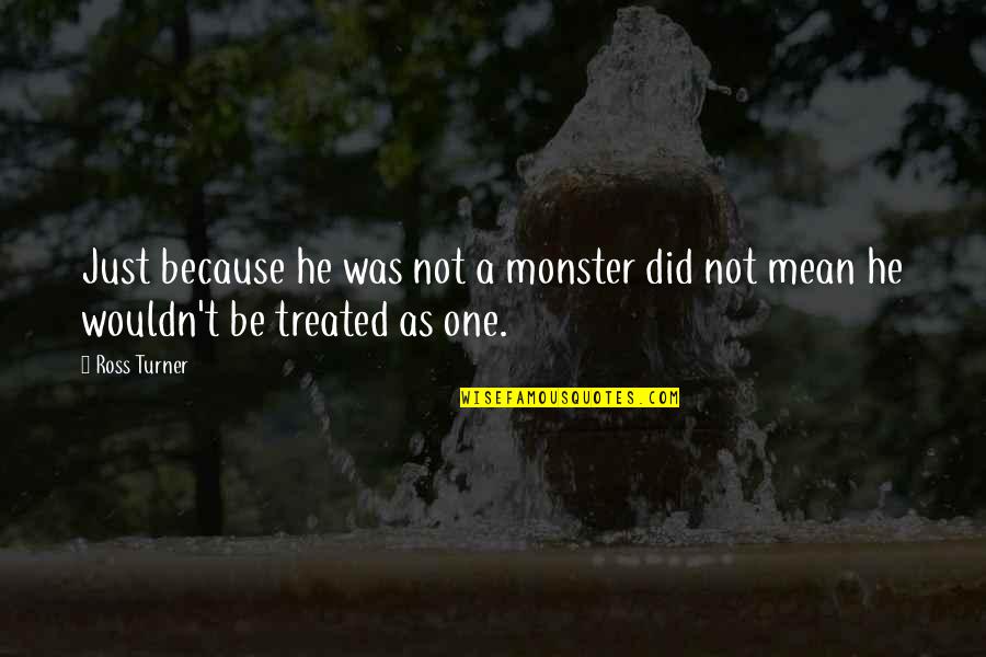 Deitei Dormir Quotes By Ross Turner: Just because he was not a monster did