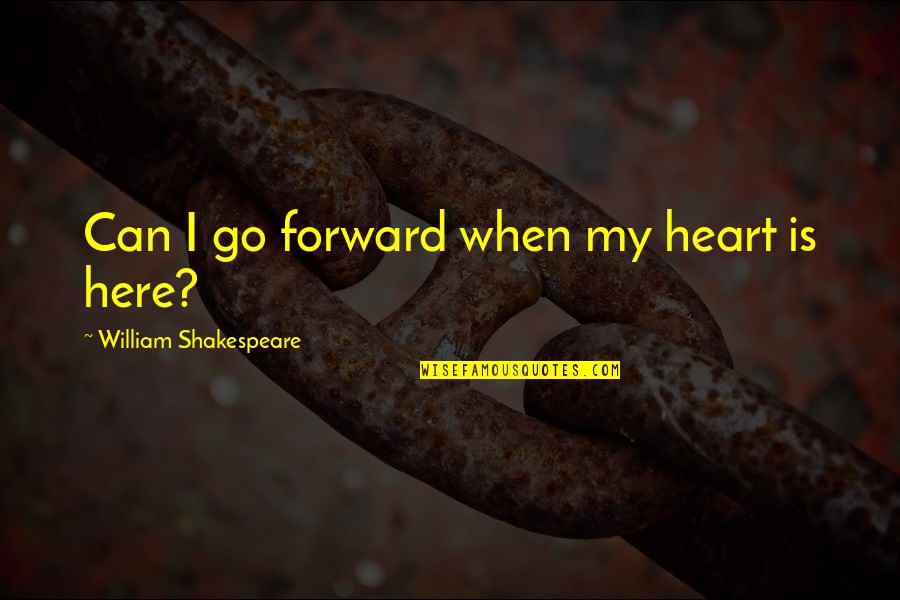 Deitemeyer Loader Quotes By William Shakespeare: Can I go forward when my heart is