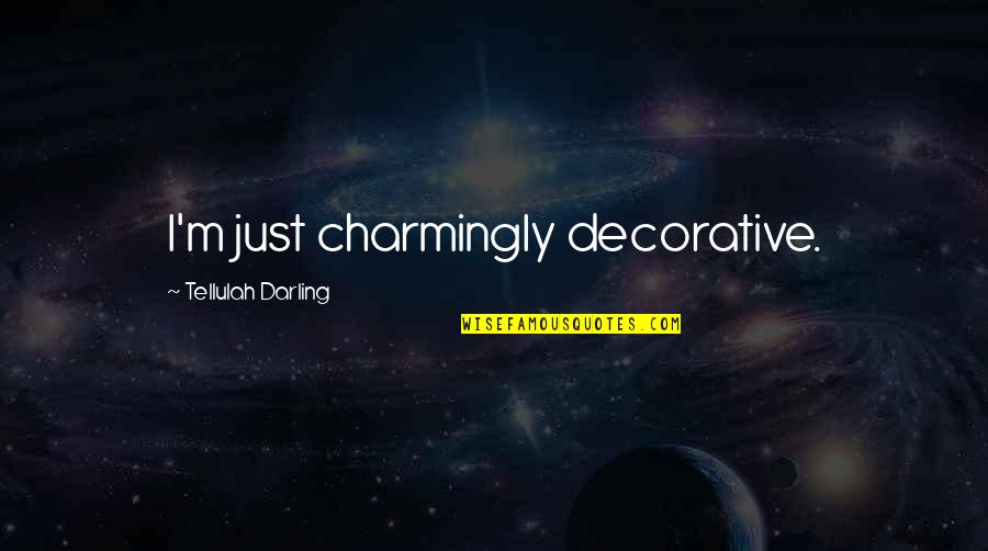 Deitemyer Quotes By Tellulah Darling: I'm just charmingly decorative.