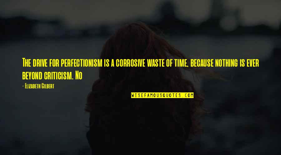 Deiters Funeral Washington Quotes By Elizabeth Gilbert: The drive for perfectionism is a corrosive waste Deiters Funeral Washington Quotes By Elizabeth Gilbert: The drive for perfectionism is a corrosive waste
