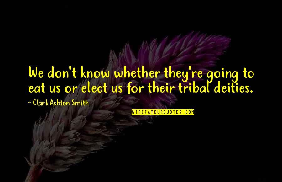 Deities Quotes By Clark Ashton Smith: We don't know whether they're going to eat