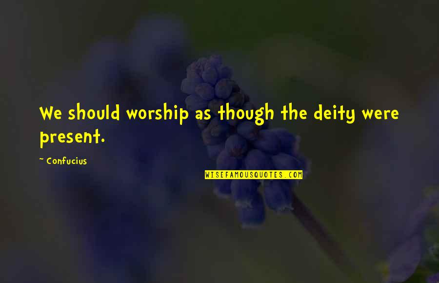 Deities Quotes By Confucius: We should worship as though the deity were