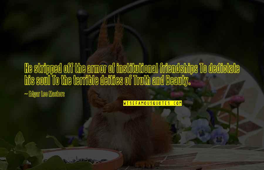 Deities Quotes By Edgar Lee Masters: He stripped off the armor of institutional friendships