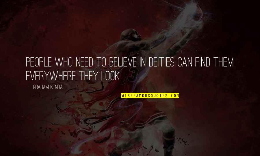 Deities Quotes By Graham Kendall: People who need to believe in deities can