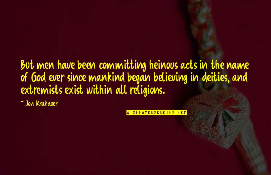 Deities Quotes By Jon Krakauer: But men have been committing heinous acts in
