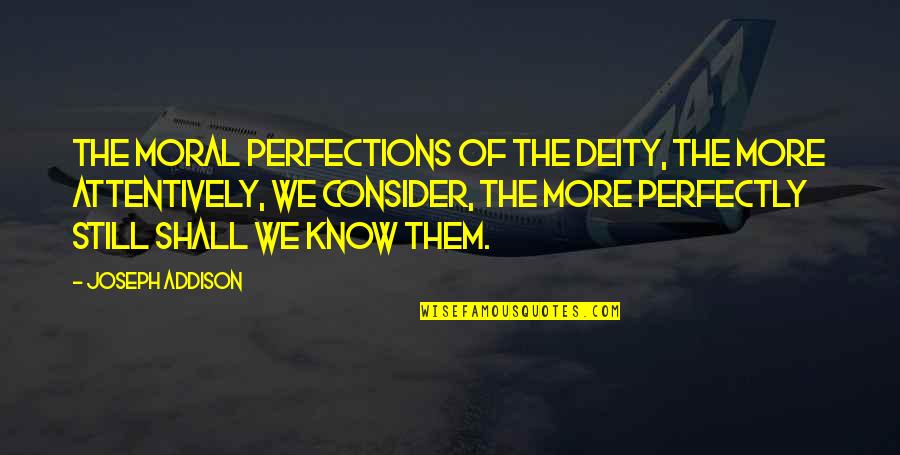 Deities Quotes By Joseph Addison: The moral perfections of the Deity, the more